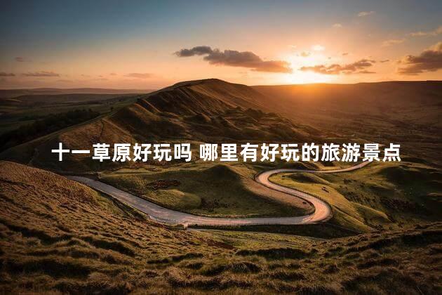 十一草原好玩吗 哪里有好玩的旅游景点